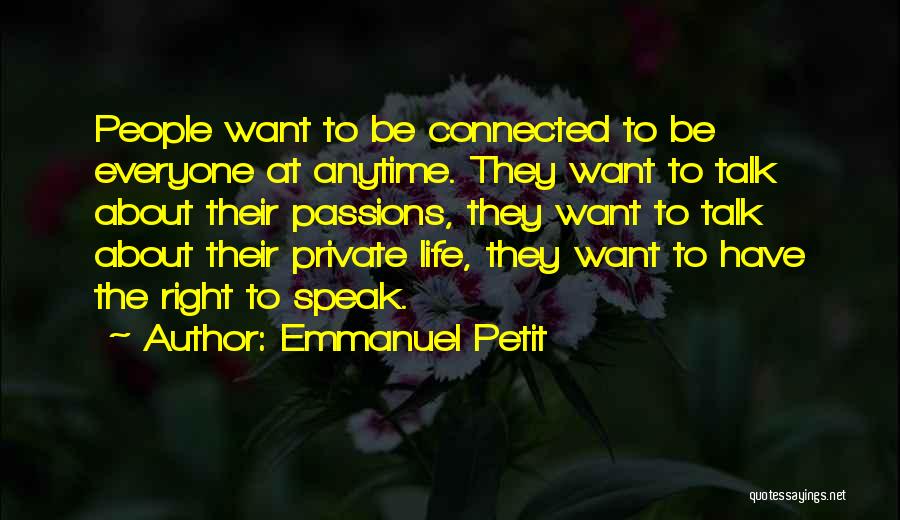 Emmanuel Petit Quotes: People Want To Be Connected To Be Everyone At Anytime. They Want To Talk About Their Passions, They Want To