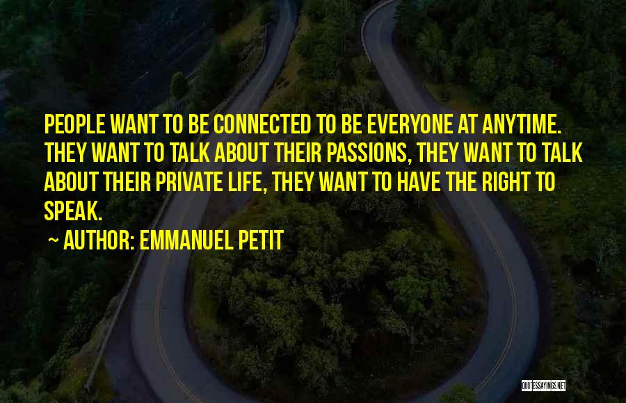 Emmanuel Petit Quotes: People Want To Be Connected To Be Everyone At Anytime. They Want To Talk About Their Passions, They Want To