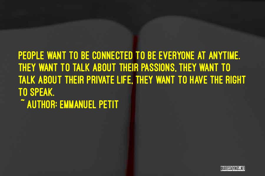 Emmanuel Petit Quotes: People Want To Be Connected To Be Everyone At Anytime. They Want To Talk About Their Passions, They Want To