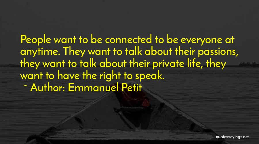 Emmanuel Petit Quotes: People Want To Be Connected To Be Everyone At Anytime. They Want To Talk About Their Passions, They Want To