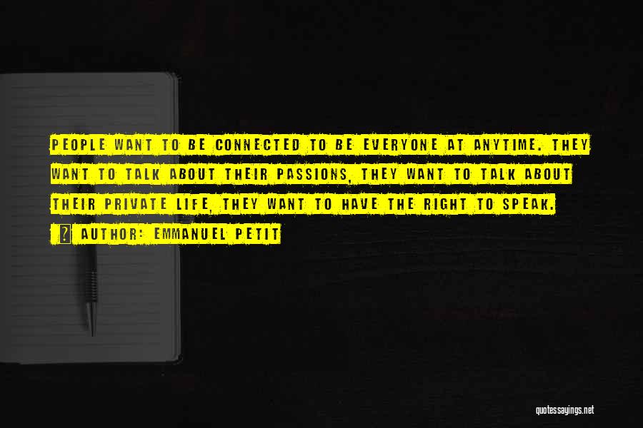 Emmanuel Petit Quotes: People Want To Be Connected To Be Everyone At Anytime. They Want To Talk About Their Passions, They Want To