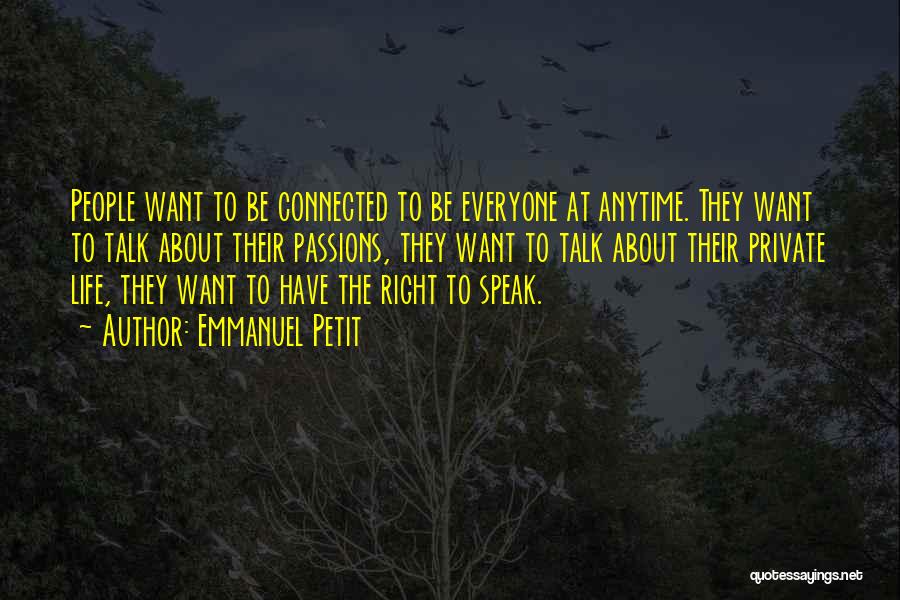 Emmanuel Petit Quotes: People Want To Be Connected To Be Everyone At Anytime. They Want To Talk About Their Passions, They Want To