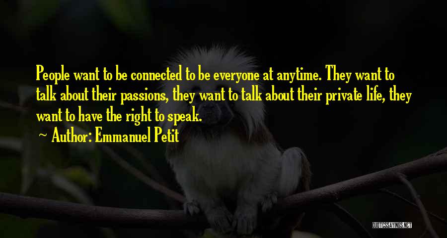 Emmanuel Petit Quotes: People Want To Be Connected To Be Everyone At Anytime. They Want To Talk About Their Passions, They Want To