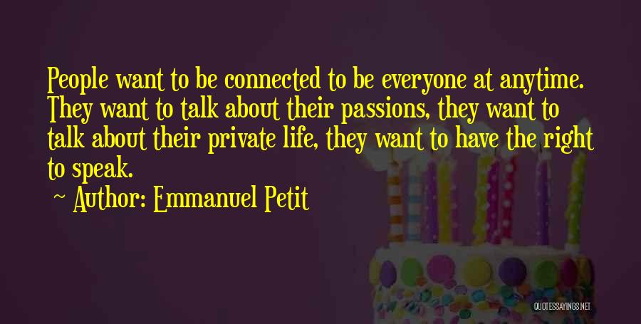 Emmanuel Petit Quotes: People Want To Be Connected To Be Everyone At Anytime. They Want To Talk About Their Passions, They Want To