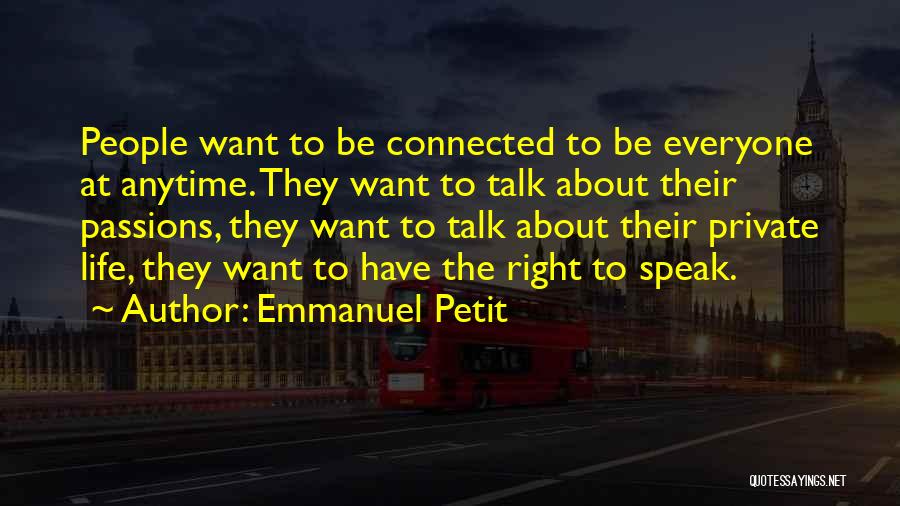 Emmanuel Petit Quotes: People Want To Be Connected To Be Everyone At Anytime. They Want To Talk About Their Passions, They Want To