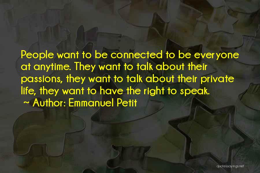 Emmanuel Petit Quotes: People Want To Be Connected To Be Everyone At Anytime. They Want To Talk About Their Passions, They Want To