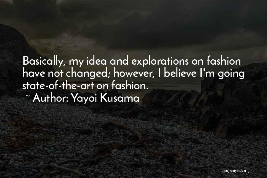 Yayoi Kusama Quotes: Basically, My Idea And Explorations On Fashion Have Not Changed; However, I Believe I'm Going State-of-the-art On Fashion.