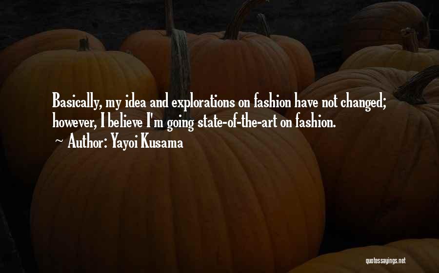 Yayoi Kusama Quotes: Basically, My Idea And Explorations On Fashion Have Not Changed; However, I Believe I'm Going State-of-the-art On Fashion.