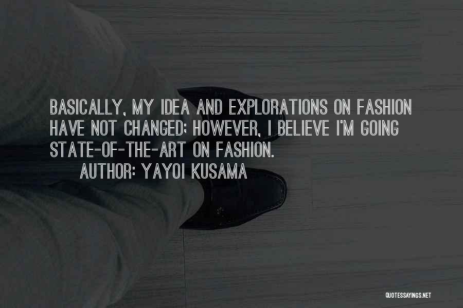 Yayoi Kusama Quotes: Basically, My Idea And Explorations On Fashion Have Not Changed; However, I Believe I'm Going State-of-the-art On Fashion.