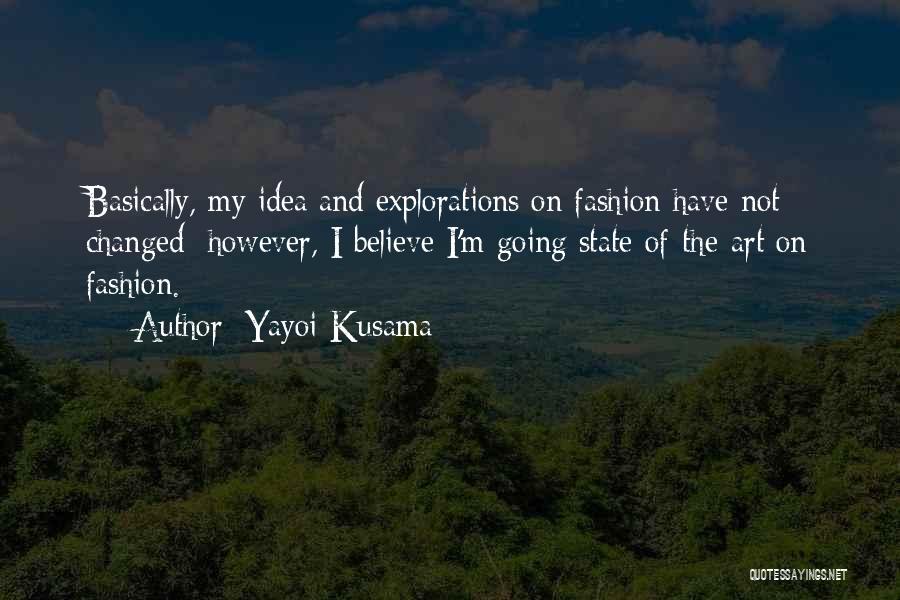 Yayoi Kusama Quotes: Basically, My Idea And Explorations On Fashion Have Not Changed; However, I Believe I'm Going State-of-the-art On Fashion.