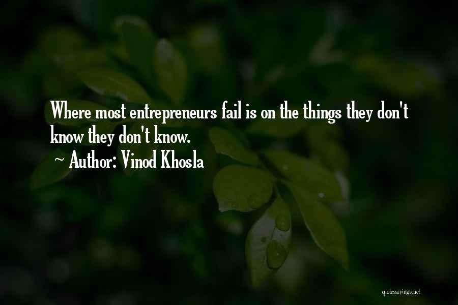 Vinod Khosla Quotes: Where Most Entrepreneurs Fail Is On The Things They Don't Know They Don't Know.