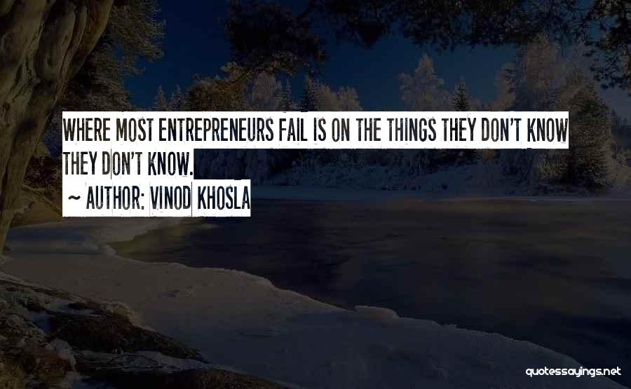 Vinod Khosla Quotes: Where Most Entrepreneurs Fail Is On The Things They Don't Know They Don't Know.