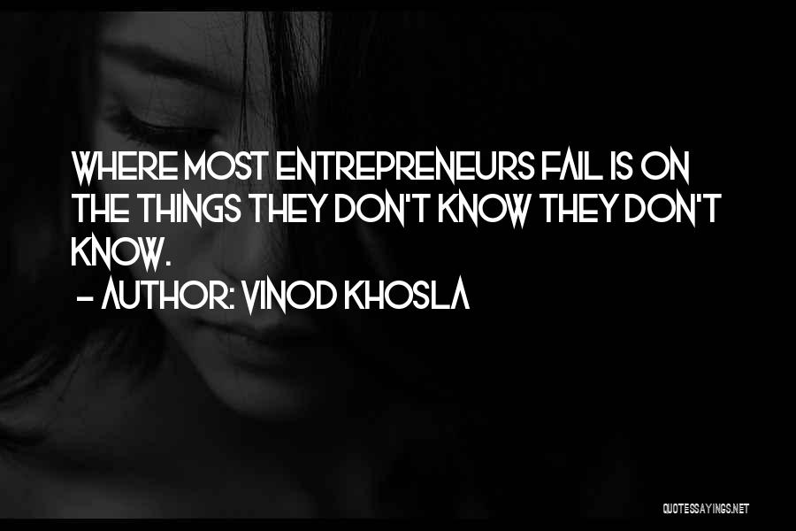 Vinod Khosla Quotes: Where Most Entrepreneurs Fail Is On The Things They Don't Know They Don't Know.