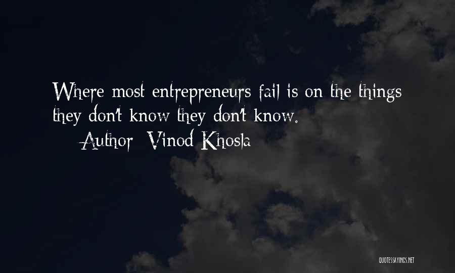 Vinod Khosla Quotes: Where Most Entrepreneurs Fail Is On The Things They Don't Know They Don't Know.