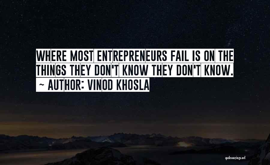 Vinod Khosla Quotes: Where Most Entrepreneurs Fail Is On The Things They Don't Know They Don't Know.