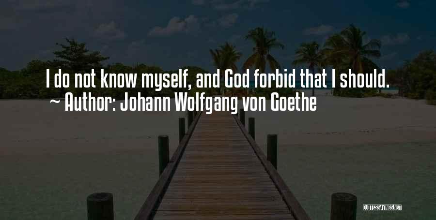 Johann Wolfgang Von Goethe Quotes: I Do Not Know Myself, And God Forbid That I Should.