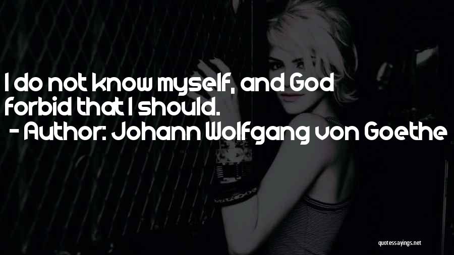 Johann Wolfgang Von Goethe Quotes: I Do Not Know Myself, And God Forbid That I Should.