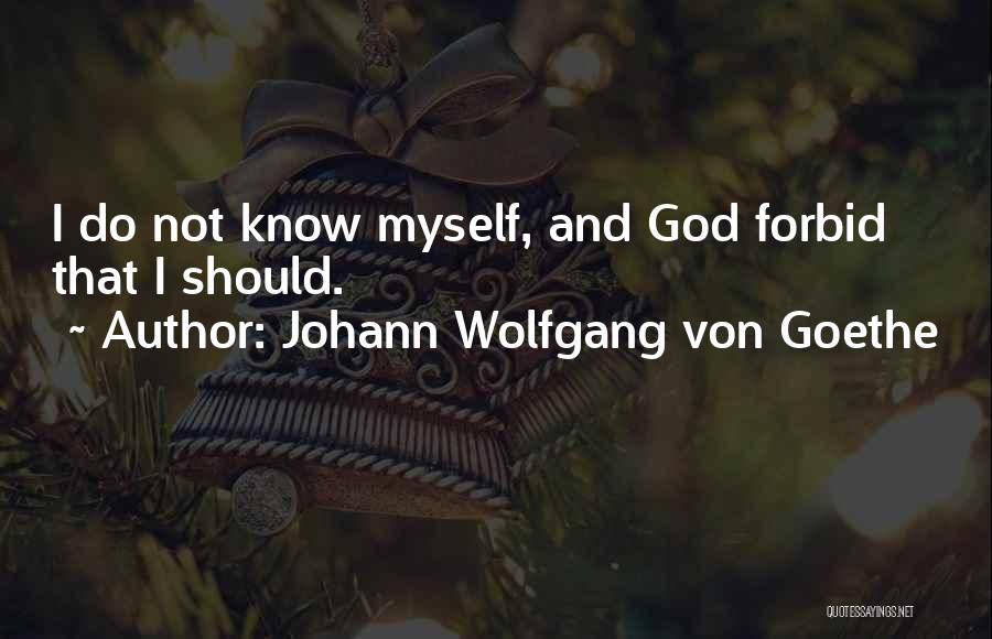 Johann Wolfgang Von Goethe Quotes: I Do Not Know Myself, And God Forbid That I Should.