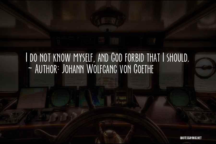 Johann Wolfgang Von Goethe Quotes: I Do Not Know Myself, And God Forbid That I Should.