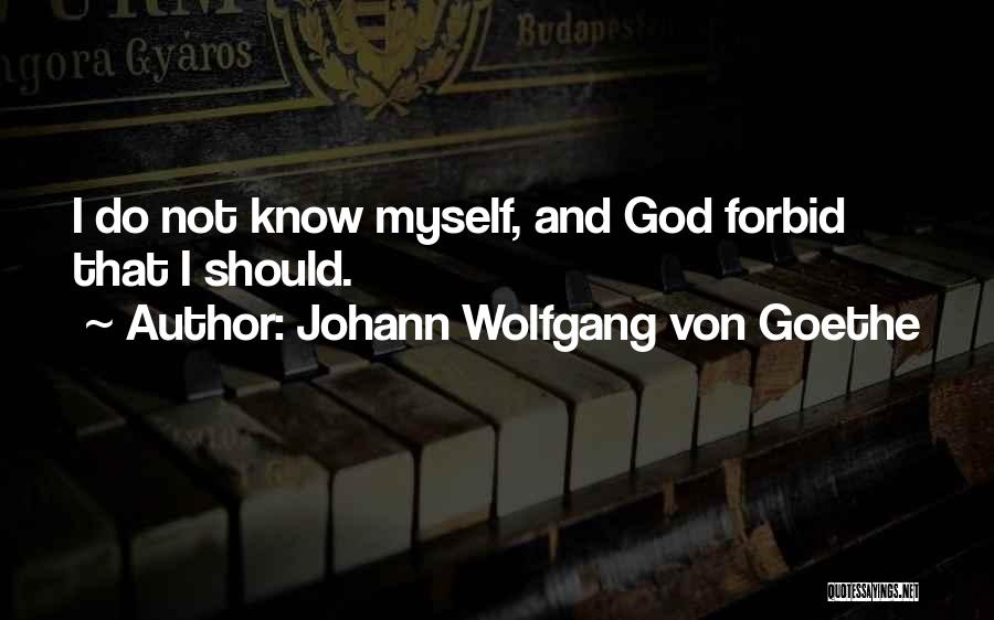 Johann Wolfgang Von Goethe Quotes: I Do Not Know Myself, And God Forbid That I Should.