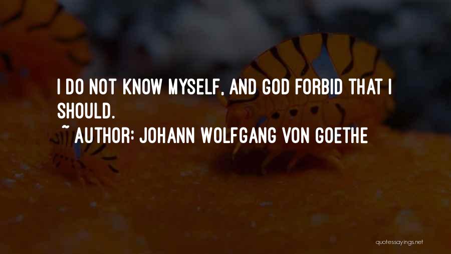 Johann Wolfgang Von Goethe Quotes: I Do Not Know Myself, And God Forbid That I Should.