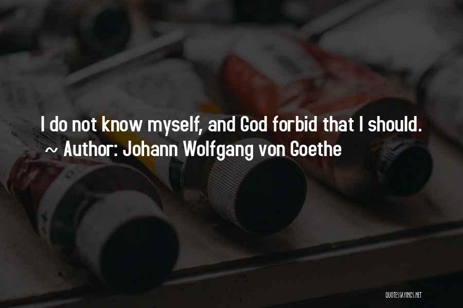 Johann Wolfgang Von Goethe Quotes: I Do Not Know Myself, And God Forbid That I Should.