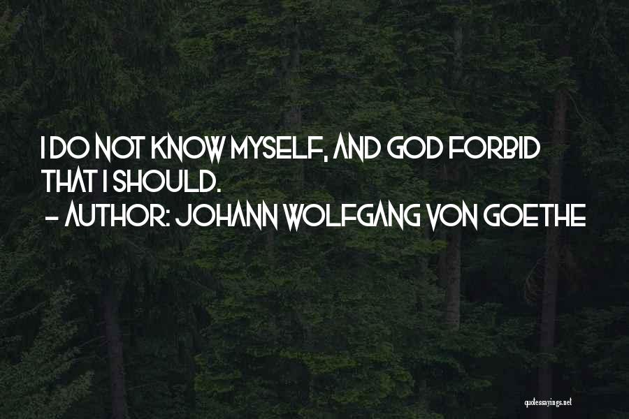 Johann Wolfgang Von Goethe Quotes: I Do Not Know Myself, And God Forbid That I Should.