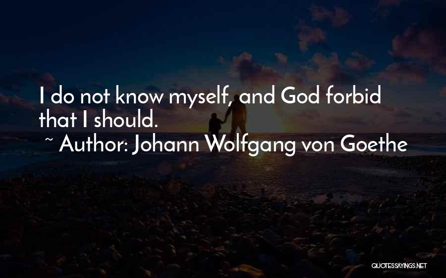 Johann Wolfgang Von Goethe Quotes: I Do Not Know Myself, And God Forbid That I Should.