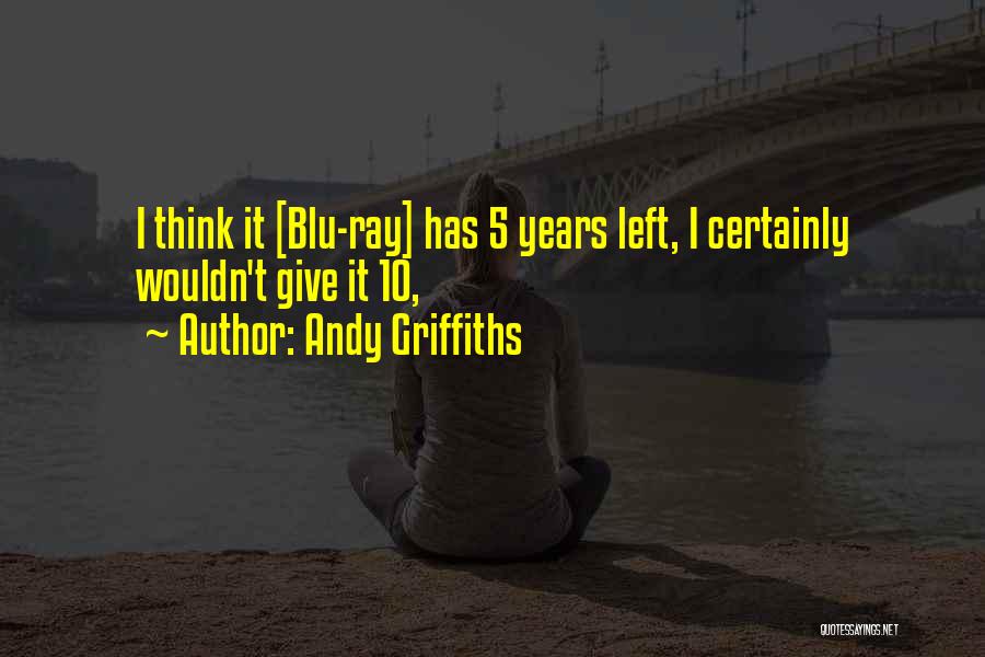 Andy Griffiths Quotes: I Think It [blu-ray] Has 5 Years Left, I Certainly Wouldn't Give It 10,