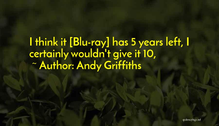 Andy Griffiths Quotes: I Think It [blu-ray] Has 5 Years Left, I Certainly Wouldn't Give It 10,