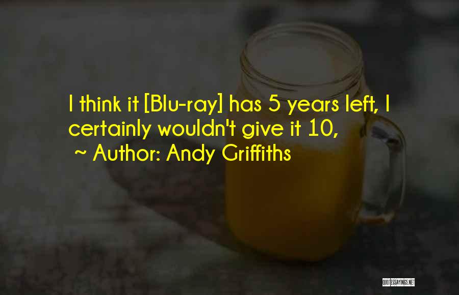 Andy Griffiths Quotes: I Think It [blu-ray] Has 5 Years Left, I Certainly Wouldn't Give It 10,