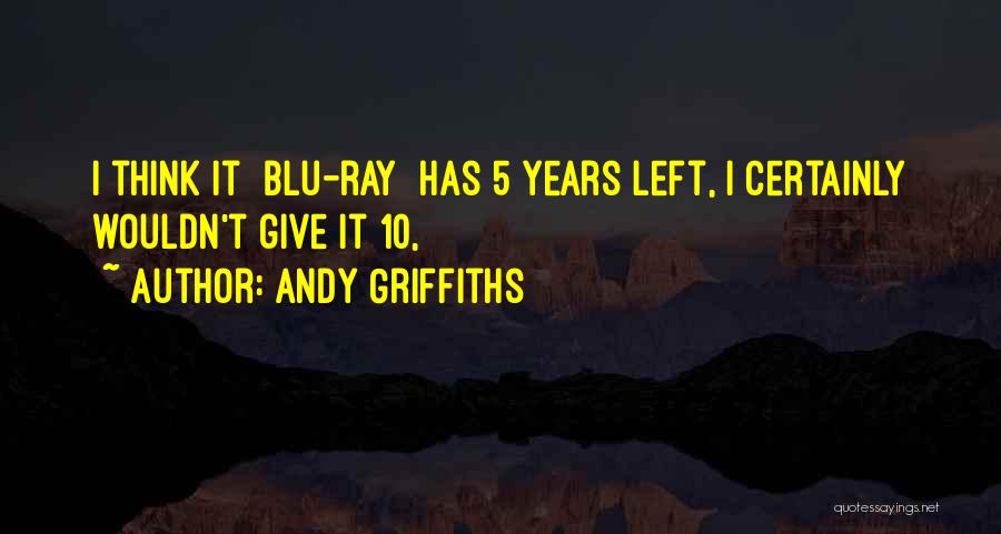 Andy Griffiths Quotes: I Think It [blu-ray] Has 5 Years Left, I Certainly Wouldn't Give It 10,