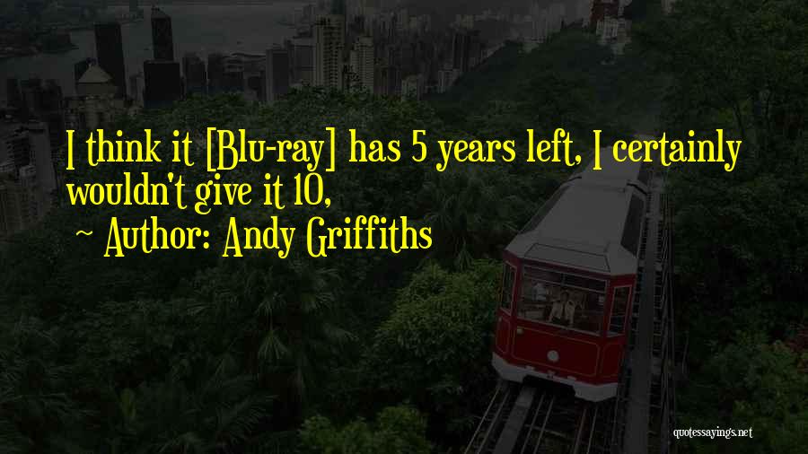 Andy Griffiths Quotes: I Think It [blu-ray] Has 5 Years Left, I Certainly Wouldn't Give It 10,