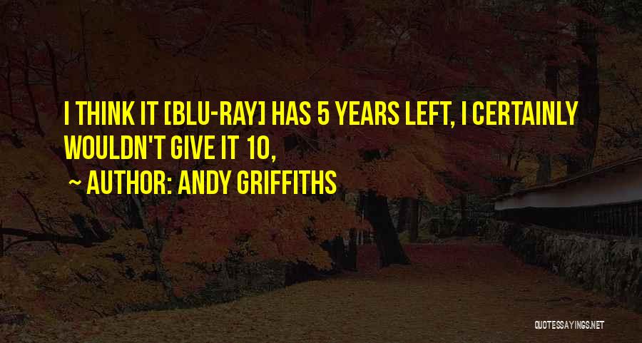 Andy Griffiths Quotes: I Think It [blu-ray] Has 5 Years Left, I Certainly Wouldn't Give It 10,