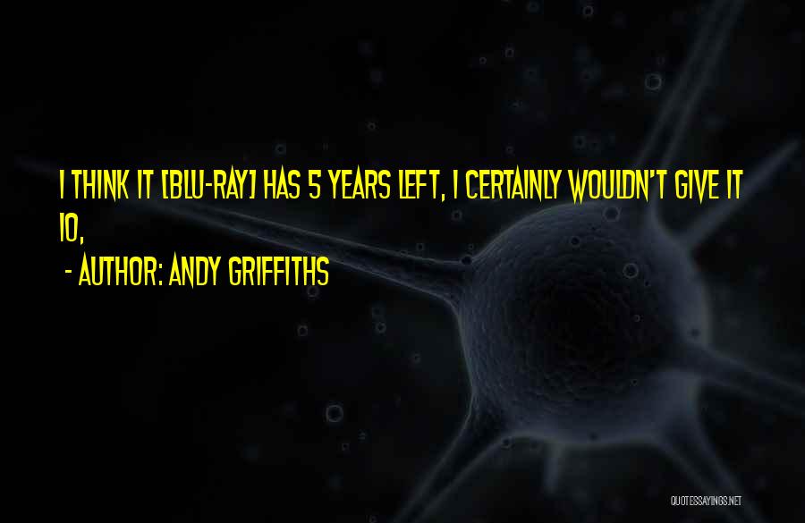 Andy Griffiths Quotes: I Think It [blu-ray] Has 5 Years Left, I Certainly Wouldn't Give It 10,