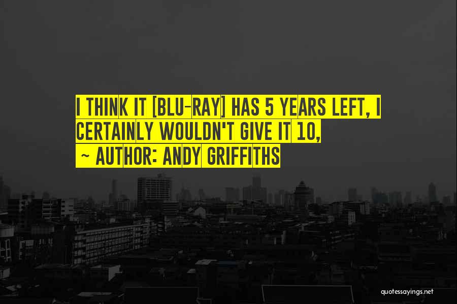 Andy Griffiths Quotes: I Think It [blu-ray] Has 5 Years Left, I Certainly Wouldn't Give It 10,