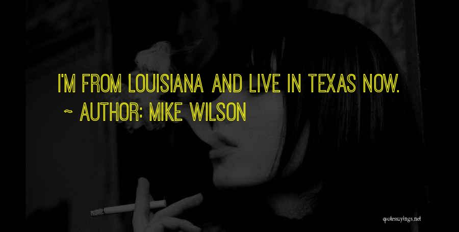 Mike Wilson Quotes: I'm From Louisiana And Live In Texas Now.