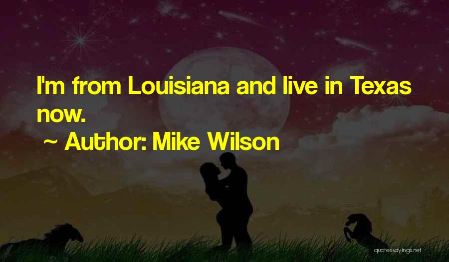 Mike Wilson Quotes: I'm From Louisiana And Live In Texas Now.