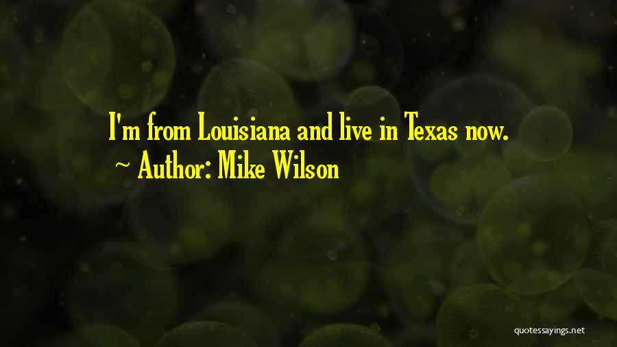 Mike Wilson Quotes: I'm From Louisiana And Live In Texas Now.