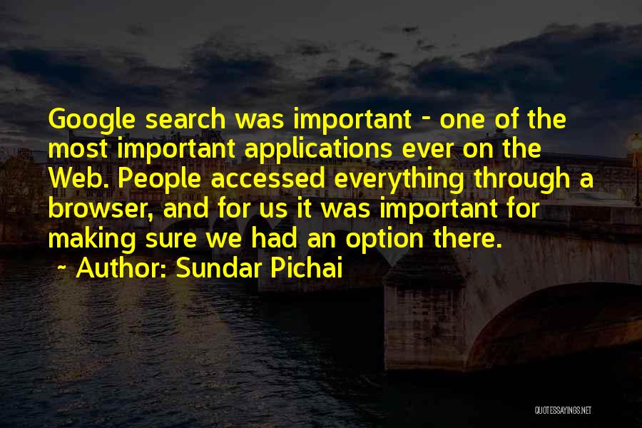 Sundar Pichai Quotes: Google Search Was Important - One Of The Most Important Applications Ever On The Web. People Accessed Everything Through A