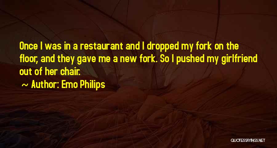 Emo Philips Quotes: Once I Was In A Restaurant And I Dropped My Fork On The Floor, And They Gave Me A New