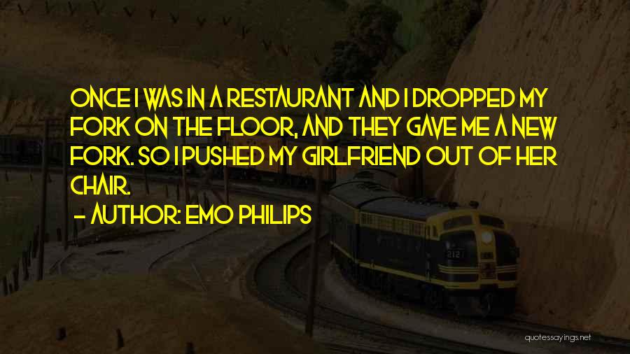 Emo Philips Quotes: Once I Was In A Restaurant And I Dropped My Fork On The Floor, And They Gave Me A New