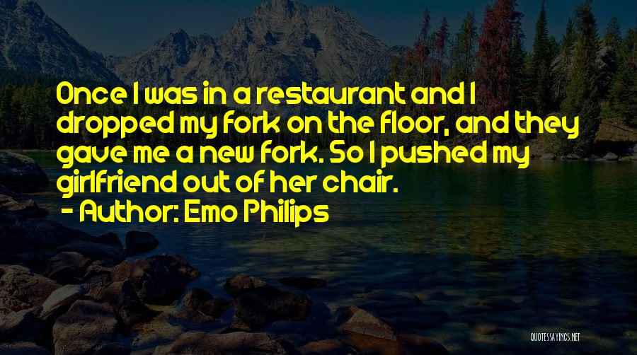 Emo Philips Quotes: Once I Was In A Restaurant And I Dropped My Fork On The Floor, And They Gave Me A New