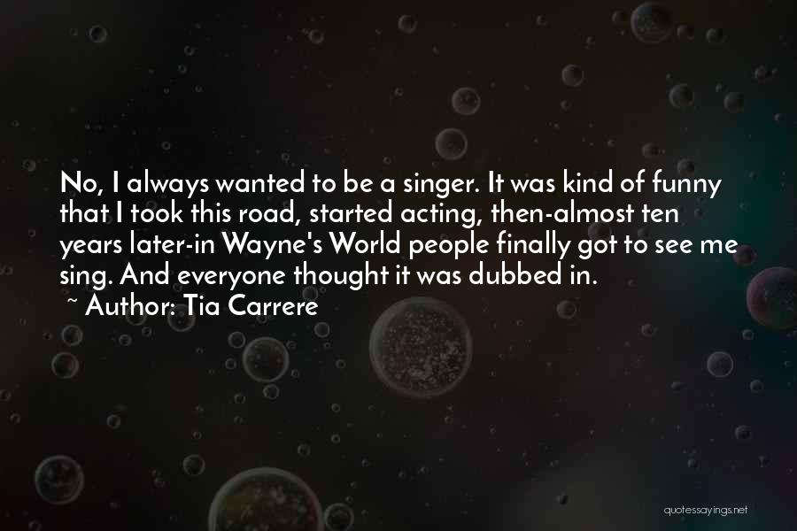 Tia Carrere Quotes: No, I Always Wanted To Be A Singer. It Was Kind Of Funny That I Took This Road, Started Acting,