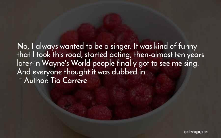 Tia Carrere Quotes: No, I Always Wanted To Be A Singer. It Was Kind Of Funny That I Took This Road, Started Acting,