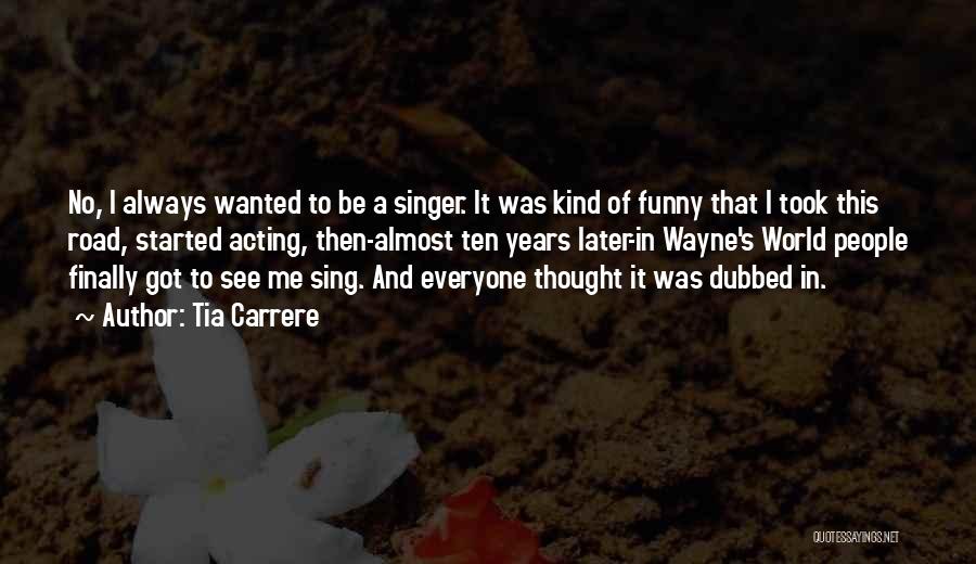 Tia Carrere Quotes: No, I Always Wanted To Be A Singer. It Was Kind Of Funny That I Took This Road, Started Acting,