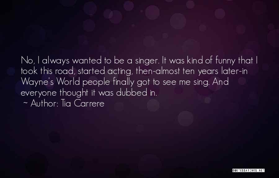 Tia Carrere Quotes: No, I Always Wanted To Be A Singer. It Was Kind Of Funny That I Took This Road, Started Acting,