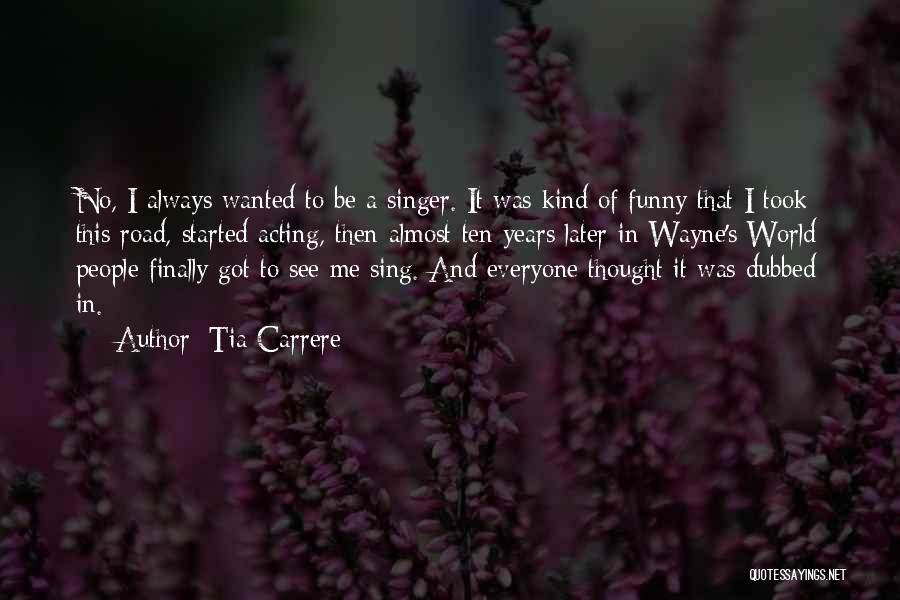 Tia Carrere Quotes: No, I Always Wanted To Be A Singer. It Was Kind Of Funny That I Took This Road, Started Acting,