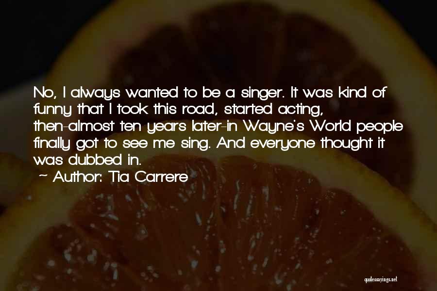 Tia Carrere Quotes: No, I Always Wanted To Be A Singer. It Was Kind Of Funny That I Took This Road, Started Acting,