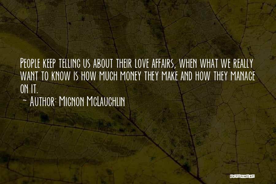 Mignon McLaughlin Quotes: People Keep Telling Us About Their Love Affairs, When What We Really Want To Know Is How Much Money They